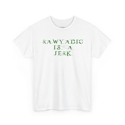 Rawyadig Is A Jerk Tee