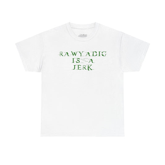 Rawyadig Is A Jerk Tee